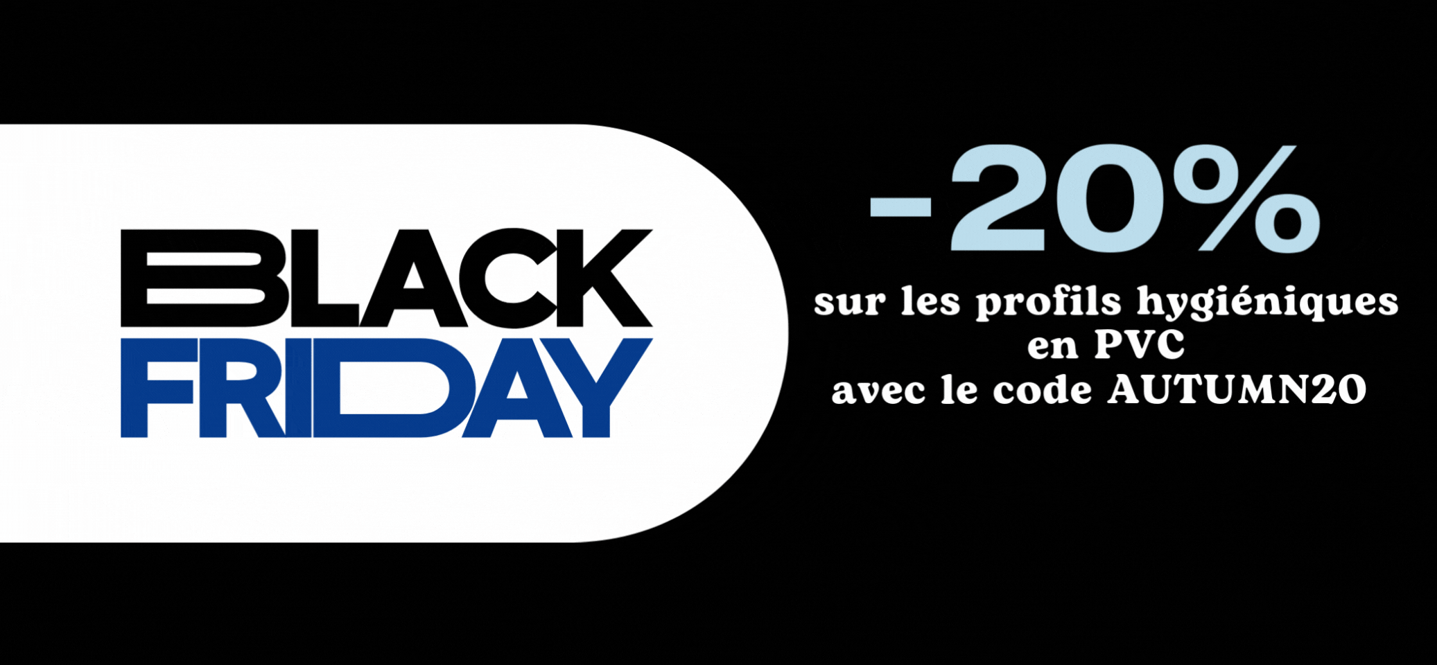 PROMO BLACK FRIDAY -20% SUR LES PROFILS EN PVC HYGIENIQUES